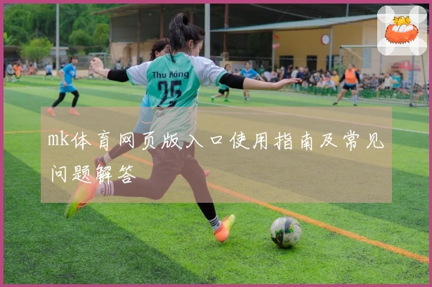 mk体育网页版入口使用指南及常见问题解答